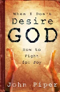 When I Don't Desire God: How to Fight For Joy