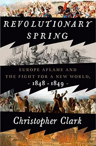 Revolutionary Spring: Europe Aflame and the Fight for a New World, 1848-1849