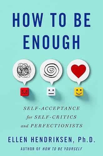 How to Be Enough: Self-Acceptance for Self-Critics and Perfectionists