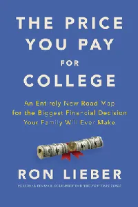 The Price You Pay for College: An Entirely New Road Map for the Biggest Financial Decision Your Family Will Ever Make