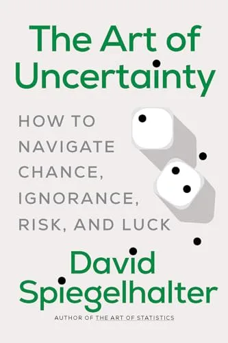 The Art of Uncertainty: How to Navigate Chance, Ignorance, Risk and Luck