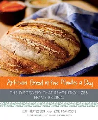Artisan Bread in Five Minutes a Day: The Discovery That Revolutionizes Home Baking