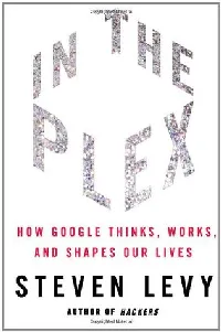 In the Plex: How Google Thinks, Works, and Shapes Our Lives