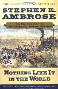 Nothing Like It in the World: The Men Who Built the Transcontinental Railroad 1863-69