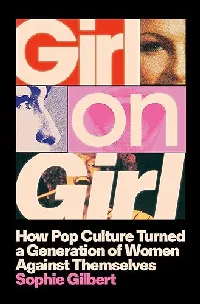Girl on Girl: How Pop Culture Turned a Generation of Women Against Themselves