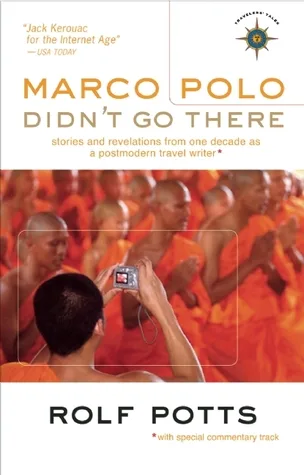 Marco Polo Didn't Go There: Stories and Revelations from One Decade as a Postmodern Travel Writer