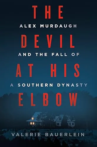 The Devil at His Elbow: Alex Murdaugh and the Fall of a Southern Dynasty