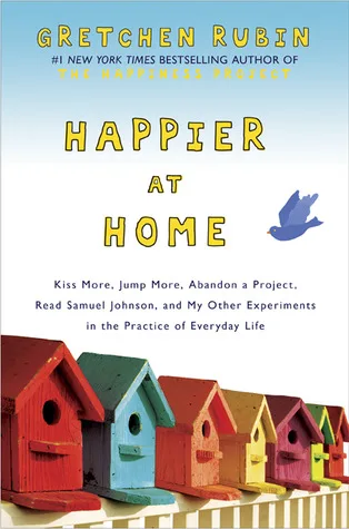 Happier at Home: Kiss More, Jump More, Abandon a Project, Read Samuel Johnson, and My Other Experiments in the Practice of Everyday Life (Audiobook)