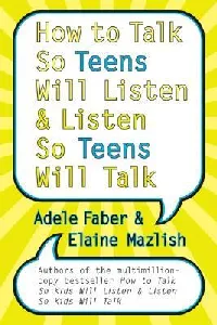 How to Talk So Teens Will Listen and Listen So Teens Will Talk