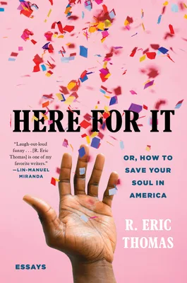 Here for It; Or, How to Save Your Soul in America: Essays