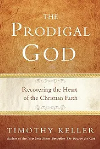 The Prodigal God: Recovering the Heart of the Christian Faith