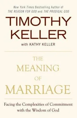 The Meaning of Marriage: Facing the Complexities of Commitment with the Wisdom of God cover