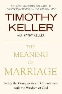 The Meaning of Marriage: Facing the Complexities of Commitment with the Wisdom of God