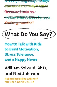 What Do You Say?: How to Talk with Kids to Build Motivation, Stress Tolerance, and a Happy Home
