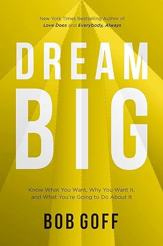 Dream Big: Know What You Want, Why You Want It, and What You’re Going to Do About It – The Perfect Christian Graduation Gift to Celebrate Your Grad