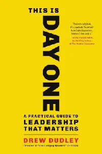 This Is Day One: A Practical Guide to Leadership That Matters