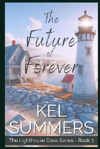 The Future of Forever (Lighthouse Cove Book 3) A Small Town, Second Chance, Women's Fiction, Romance