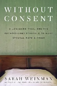 Without Consent: A Landmark Trial and the Decades-Long Struggle to Make Spousal Rape a Crime