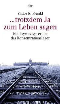 ...trotzdem Ja zum Leben sagen: Ein Psychologe erlebt das Konzentrationslager