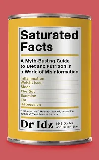 Saturated Facts: A Myth-Busting Guide to Diet and Nutrition in a World of Misinformation