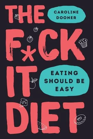 The F\*ck It Diet: Eating Should Be Easy