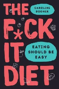 The F\*ck It Diet: Eating Should Be Easy