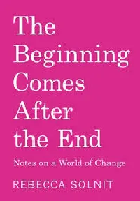 The Beginning Comes After the End: Notes on a World of Change