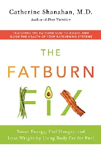 The Fatburn Fix: Boost Energy, End Hunger, and Lose Weight by Using Body Fat for Fuel