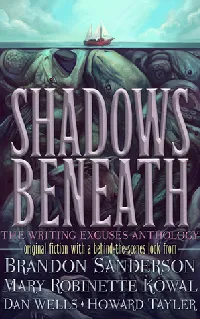 Shadows Beneath: The Writing Excuses Anthology