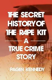 The Secret History of the Rape Kit: A True Crime Story