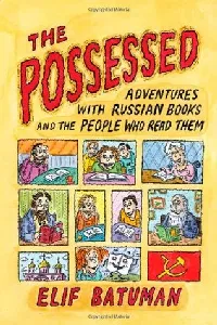 The Possessed: Adventures With Russian Books and the People Who Read Them