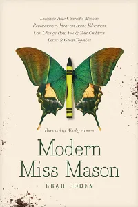 Modern Miss Mason: Discover How Charlotte Mason’s Revolutionary Ideas on Home Education Can Change How You and Your Children Learn and Grow Together