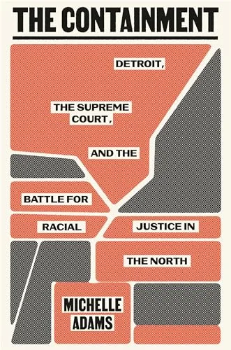 The Containment: Detroit, the Supreme Court, and the Battle for Racial Justice in the North