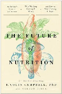 The Future of Nutrition: An Insider's Look at the Science, Why We Keep Getting It Wrong, and How to Start Getting It Right
