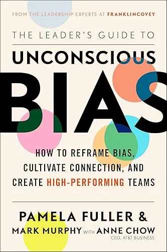 The Leader's Guide to Unconscious Bias: How To Reframe Bias, Cultivate Connection, and Create High-Performing Teams