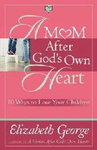 A Mom After God's Own Heart: 10 Ways to Love Your Children