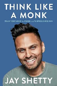 Think Like a Monk: Train Your Mind for Peace and Purpose Every Day