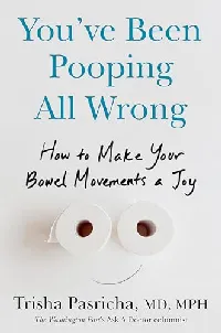 You've Been Pooping All Wrong: How to Make Your Bowel Movements a Joy