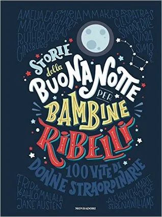 Storie della buonanotte per bambine ribelli. 100 vite di donne straordinarie cover