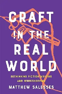 Craft in the Real World: Rethinking Fiction Writing and Workshopping