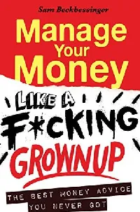 Manage Your Money like a F\*cking Grownup: The Best Money Advice You Never Got