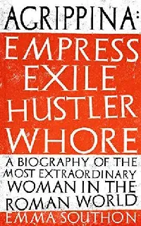 Agrippina: Empress, Exile, Hustler, Whore (Unknown Binding)