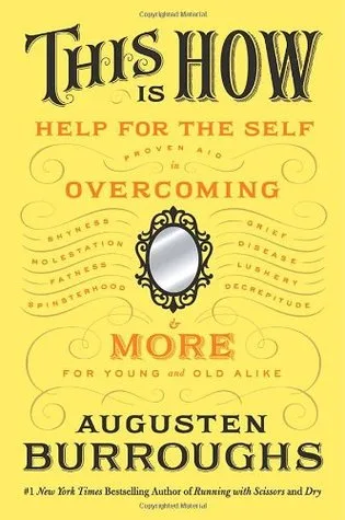 This Is How: Proven Aid in Overcoming Shyness, Molestation, Fatness, Spinsterhood, Grief, Disease, Lushery, Decrepitude & More. For Young and Old Alike.