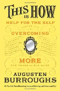 This Is How: Proven Aid in Overcoming Shyness, Molestation, Fatness, Spinsterhood, Grief, Disease, Lushery, Decrepitude & More. For Young and Old Alike.