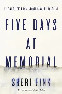 Five Days at Memorial: Life and Death in a Storm-Ravaged Hospital