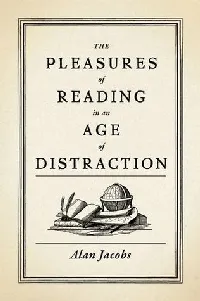 The Pleasures of Reading in an Age of Distraction