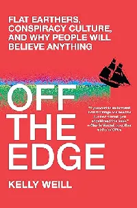 Off the Edge: Flat Earthers, Conspiracy Culture, and Why People Will Believe Anything