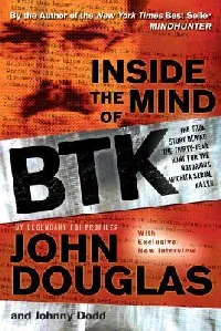 Inside the Mind of BTK: The True Story Behind Thirty-Year of Hunt for the Notorious Wichita Serial Killer