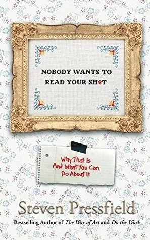 Nobody Wants to Read Your Sh\*t: Why That Is And What You Can Do About It