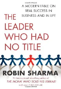 The Leader Who Had No Title: A Modern Fable on Real Success in Business and in Life